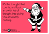 It's the thought that counts, and I put an awful lot of thought into giving you absolutely nothing.
