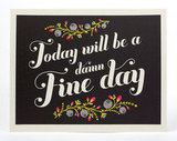 "Today will be a damn fine day," reads this floral print ($24).
