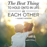 The Best Thing to Hold Onto in Life Is Each Other