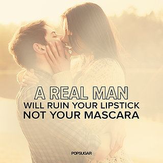 A Real Man Will Ruin Your Lipstick Not Your Mascara