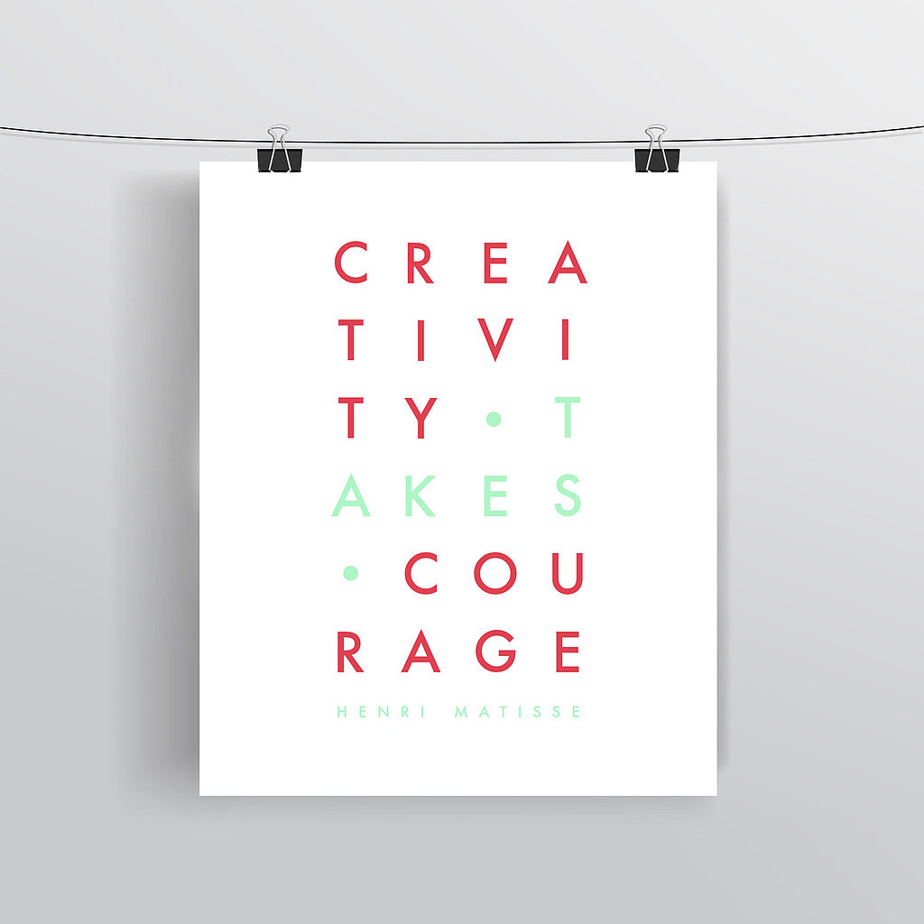 This pink poster ($8-$16) has the Matisse quote "creativity takes courage" on it.
