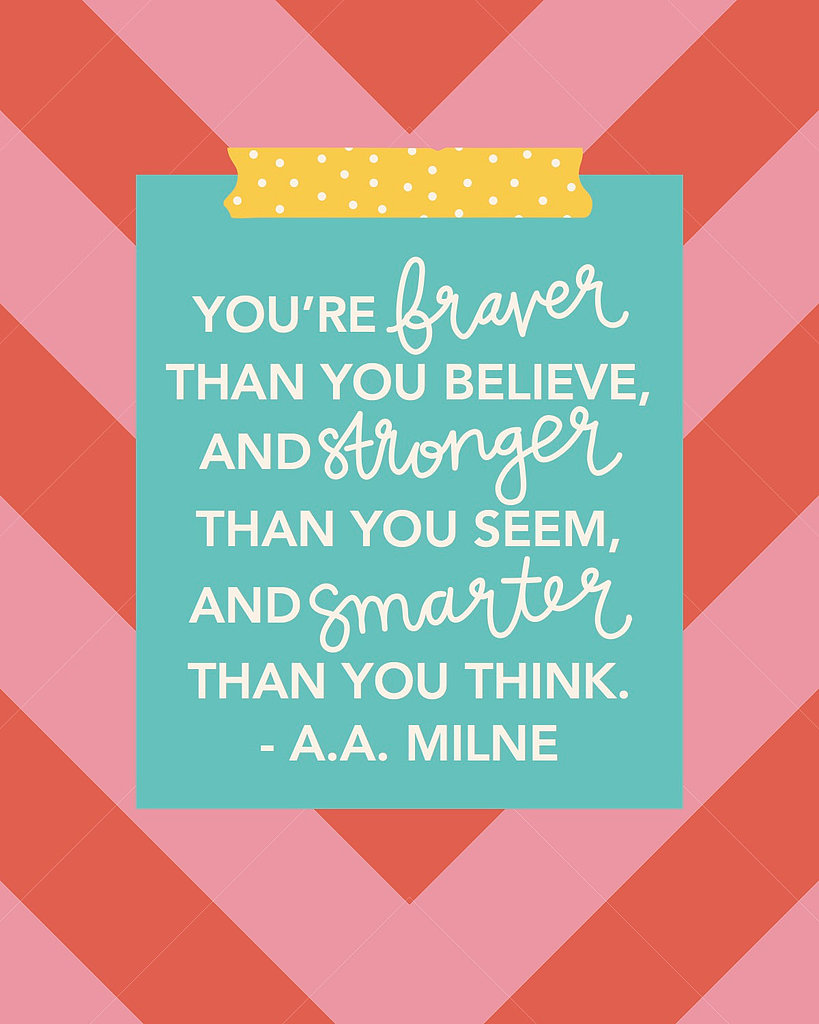 This inspiring print ($15) reads, "You're braver than you believe, and stronger than you seem, and smarter than you think."
