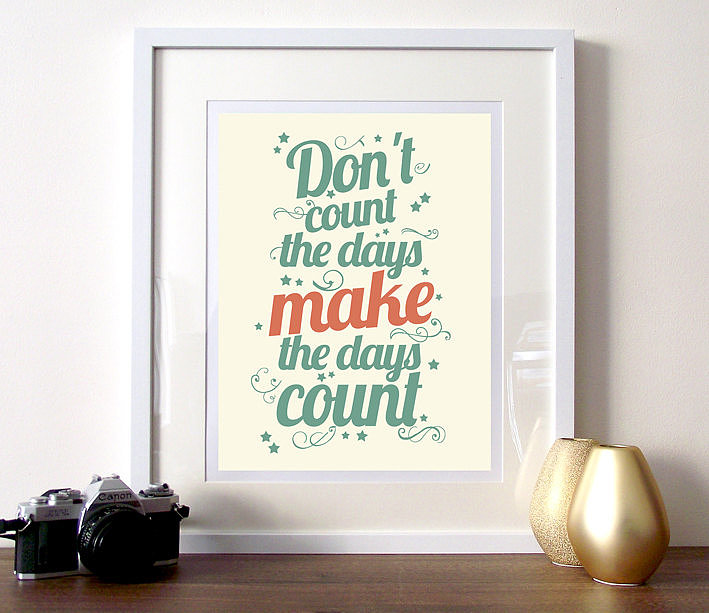 We could all use the reminder from this motivational print ($17-$24): "Don't count the days, make the days count."
