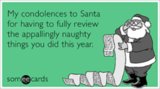 My condolences to Santa for having to fully review the appallingly naughty things you did this year.
