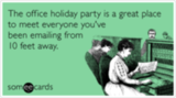 The office holiday party is a great place to meet everyone you've been emailing from 10 feet away.
