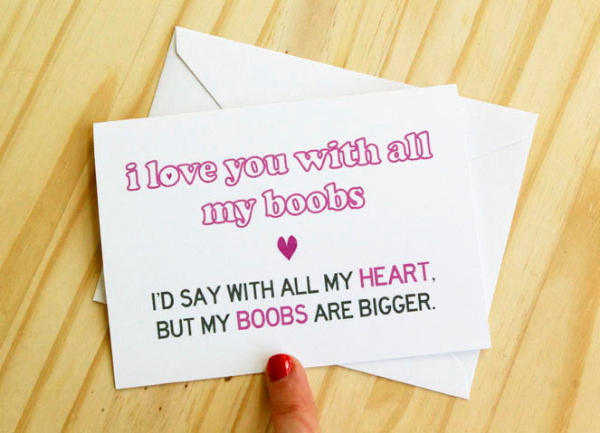 I love you with all my boobs . . . I'd say with all my heart, but my boobs are bigger ($4)
