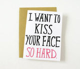 I want to kiss your face so hard ($4)
