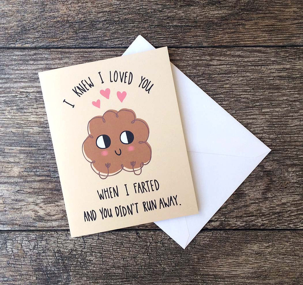 I knew I loved you when I farted and you didn't run away ($4)
