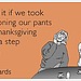 I'd love it if we took unbuttoning our pants after Thanksgiving dinner a step further.