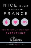 Nice Is Just a Place in France
Nice Is Just a Place in France: How to Win at Basically Everything by "The Betches" is a tell-it-how-it-is guide for young women to succeed at life. Tips include the following: "Don't be easy. Don't be poor. Don't be ugly."
