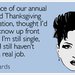 In advance of our annual awkward Thanksgiving conversation, thought I'd let you know up front that yes, I'm still single, and no, I still haven't gotten a real job.